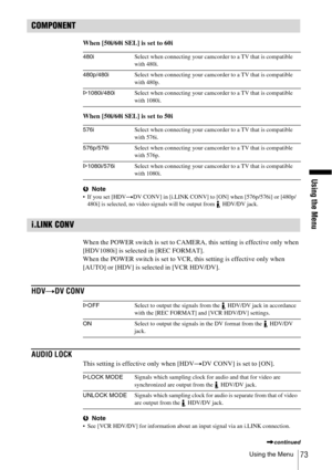 Page 73Using the Menu
Using the Menu73
COMPONENT
When [50i/60i SEL] is set to 60i
When [50i/60i SEL] is set to 50i
bNote If you set [HDVtDV CONV] in [i.LINK CONV] to [ON] when [576p/576i] or [480p/
480i] is selected, no video signals will be output from   HDV/DV jack.
i.LINK CONV
When the POWER switch is set to CAMERA, this setting is effective only when 
[HDV1080i] is selected in [REC FORMAT].
When the POWER switch is set to VCR, this setting is effective only when 
[AUTO] or [HDV] is selected in [VCR...