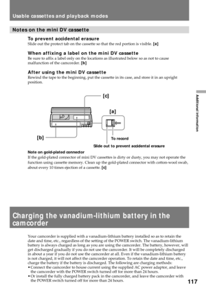 Page 117117
Additional information
Charging the vanadium-lithium battery in the
camcorder
Your camcorder is supplied with a vanadium-lithium battery installed so as to retain the
date and time, etc., regardless of the setting of the POWER switch. The vanadium-lithium
battery is always charged as long as you are using the camcorder. The battery, however, will
get discharged gradually if you do not use the camcorder. It will be completely discharged
in about a year if you do not use the camcorder at all. Even if...