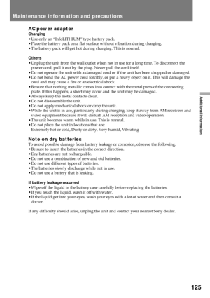 Page 125125
Additional information
AC power adaptor
Charging
¥ Use only an ÒInfoLITHIUMÓ type battery pack.
¥ Place the battery pack on a flat surface without vibration during charging.
¥ The battery pack will get hot during charging. This is normal.
Others
¥ Unplug the unit from the wall outlet when not in use for a long time. To disconnect the
power cord, pull it out by the plug. Never pull the cord itself.
¥ Do not operate the unit with a damaged cord or if the unit has been dropped or damaged.
¥ Do not bend...