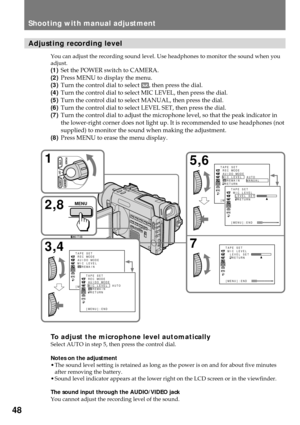 Page 4848
Shooting with manual adjustment
Adjusting recording level
You can adjust the recording sound level. Use headphones to monitor the sound when you
adjust.
(1)Set the POWER switch to CAMERA.
(2)Press MENU to display the menu.
(3)Turn the control dial to select 
, then press the dial.
(4)Turn the control dial to select MIC LEVEL, then press the dial.
(5)Turn the control dial to select MANUAL, then press the dial.
(6)Turn the control dial to select LEVEL SET, then press the dial.
(7)Turn the control dial...