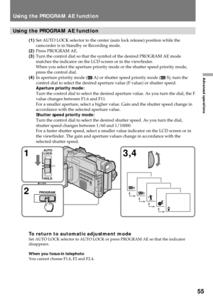 Page 5555
Advanced operations
Using the PROGRAM AE function
Using the PROGRAM AE function
(1)Set AUTO LOCK selector to the center (auto lock release) position while the
camcorder is in Standby or Recording mode.
(2)Press PROGRAM AE.
(3)Turn the control dial so that the symbol of the desired PROGRAM AE mode
matches the indicator on the LCD screen or in the viewfinder.
When you select the aperture priority mode or the shutter speed priority mode,
press the control dial.
(4)In aperture priority mode (
 A) or...