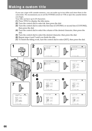 Page 6666
If you use a tape with cassette memory, you can make up to two titles and store them in the
camcorder. We recommend you to set the POWER switch to VTR or eject the cassette before
you begin.
Your title can have up to 20 characters.
(1)Press TITLE to display the title menu.
(2)Turn the control dial to select 
, then press the dial.
(3)Turn the control dial to select the first line (CUSTOM1) or second line (CUSTOM2),
then press the dial.
(4)Turn the control dial to select the column of the desired...