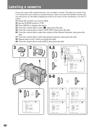 Page 6868
Labeling a cassette
If you use a tape with cassette memory, you can label a cassette. The label can consist of up
to 10 characters and is stored in cassette memory. When you insert the labeled cassette and
turn the power on, the label is displayed on the LCD screen, in the viewfinder, or on the TV
screen.
(1)Insert the cassette you want to label.
(2)Set the POWER switch to VTR.
(3)Press MENU to display the menu.
(4)Turn the control dial to select 
, then press the dial.
(5)Turn the control dial to...