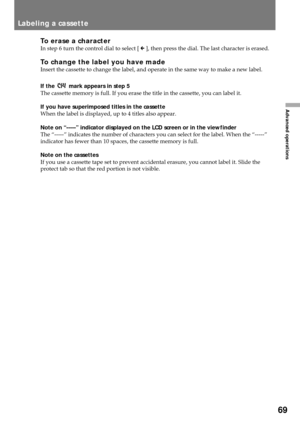 Page 6969
Advanced operations
Labeling a cassette
To erase a characterIn step 6 turn the control dial to select [ M ], then press the dial. The last character is erased.
To change the label you have madeInsert the cassette to change the label, and operate in the same way to make a new label.
If the 
 mark appears in step 5
The cassette memory is full. If you erase the title in the cassette, you can label it.
If you have superimposed titles in the cassette
When the label is displayed, up to 4 titles also...