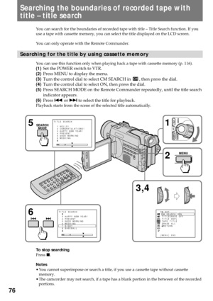 Page 7676
Searching the boundaries of recorded tape with
title Ð title search
You can search for the boundaries of recorded tape with title Ð Title Search function. If you
use a tape with cassette memory, you can select the title displayed on the LCD screen.
You can only operate with the Remote Commander.
Searching for the title by using cassette memory
You can use this function only when playing back a tape with cassette memory (p. 116).
(1)Set the POWER switch to VTR.
(2)Press MENU to display the menu....