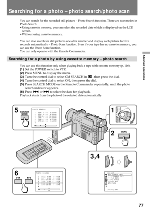 Page 7777
Advanced operations
Searching for a photo Ð photo search/photo scan
You can search for the recorded still picture Ð Photo Search function. There are two modes in
Photo Search:
¥ Using cassette memory, you can select the recorded date which is displayed on the LCD
screen.
¥ Without using cassette memory.
You can also search for still pictures one after another and display each picture for five
seconds automatically Ð Photo Scan function. Even if your tape has no cassette memory, you
can use the Photo...