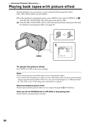 Page 8484
During playback, you can process a scene using the following picture effect:
NEG. ART, SEPIA, B&W and SOLARIZE.
(1)In the playback or playback pause, press MENU, then select P EFFECT in 
with the SEL/PUSH EXEC dial, then press the dial (p. 208).
(2)Turn the SEL/PUSH EXEC dial to select the desired mode, then press the dial.
For details of each picture effect, see page 58.
To cancel the picture effectSet P EFFECT to OFF in the menu settings.
Notes
•You cannot process externally input scenes using...