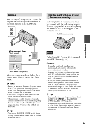 Page 27Recording/Playback
2
Zooming
You can magnify images up to 12 times the 
original size with the power zoom lever or 
the zoom buttons on the LCD frame.
Move the power zoom lever slightly for a 
slower zoom. Move it further for a faster 
zoom.
Notes Be sure to keep your finger on the power zoom 
lever. If you move your finger off the power 
zoom lever, the operation sound of the power 
zoom lever may also be recorded.
  You cannot change the zoom speed with the 
zoom buttons on the LCD frame.
  The...