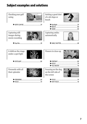 Page 7
Subject examples and solutions
Checking your golf 
swingGetting a good shot 
of a ski slope or 
beach
	SMTH	SLW	REC	 ............................................. 29 	Backlight	..................................................... 29
	BEACH	 .......................................................... 80
	SNOW	 .......................................................... 80
Capturing still 
images during 
movie recordingCapturing smiles 
automatically
	Dual	Rec...