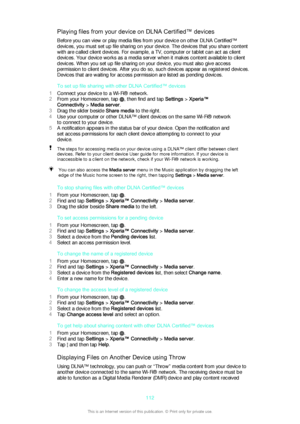 Page 112Playing files from your device on DLNA Certified™ devicesBefore you can view or play media files from your device on other DLNA Certified™
devices, you must set up file sharing on your device. The devices that you share content
with are called client devices. For example, a TV, computer or tablet can act as client
devices. Your device works as a media server when it makes content available to client
devices. When you set up file sharing on your device, you must also give access
permission to client...