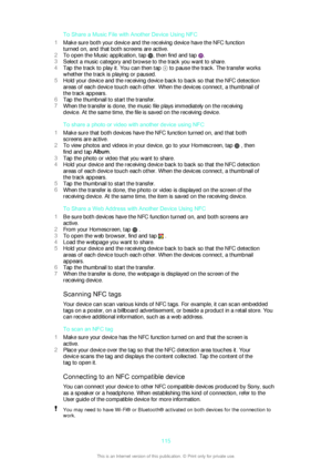 Page 115To Share a Music File with Another Device Using NFC
1 Make sure both your device and the receiving device have the NFC function
turned on, and that both screens are active.
2 To open the Music application, tap 
, then find and tap .
3 Select a music category and browse to the track you want to share.
4 Tap the track to play it. You can then tap 
 to pause the track. The transfer works
whether the track is playing or paused.
5 Hold your device and the receiving device back to back so that the NFC...