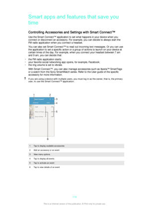 Page 119Smart apps and features that save youtime
Controlling Accessories and Settings with Smart Connect™ Use the Smart Connect™ application to set what happens in your device when you
connect or disconnect an accessory. For example, you can decide to always start the
FM radio application when you connect a headset.
You can also set Smart Connect™ to read out incoming text messages. Or you can use
the application to set a specific action or a group of actions to launch on your device at
certain times of the...