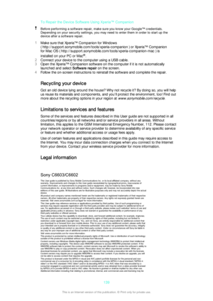 Page 139To Repair the Device Software Using Xperia™ CompanionBefore performing a software repair, make sure you know your Google™ credentials.Depending on your security settings, you may need to enter them in order to start up the
device after a software repair.
1 Make sure that Xperia™ Companion for Windows
( http://support.sonymobile.com/tools/xperia-companion ) or Xperia™ Companion for Mac OS ( http://support.sonymobile.com/tools/xperia-companion-mac ) is
installed on your PC or Mac ®
.
2 Connect your device...