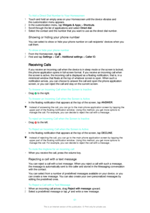 Page 61To Add a Direct Dial Number to Your Homescreen
1 Touch and hold an empty area on your Homescreen until the device vibrates and
the customization menu appears.
2 In the customization menu, tap  Widgets & Apps > Shortcuts .
3 Scroll through the list of applications and select  Direct dial.
4 Select the contact and the number that you want to use as the direct dial number.
Showing or hiding your phone number You can select to show or hide your phone number on call recipients' devices when you
call...