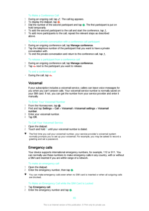 Page 65To Make a Conference Call
1 During an ongoing call, tap 
. The call log appears.
2 To display the dialpad, tap 
.
3 Dial the number of the second participant and tap 
. The first participant is put on
hold temporarily.
4 To add the second participant to the call and start the conference, tap 
.
5 To add more participants to the call, repeat the relevant steps as described
above.
To have a private conversation with a conference call participant
1 During an ongoing conference call, tap  Manage conference....