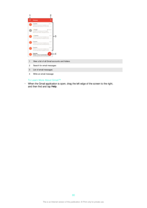 Page 801View a list of all Gmail accounts and folders2Search for email messages3List of email messages4Write an email message
To Learn More About Gmail™
• When the Gmail application is open, drag the left edge of the screen to the right,
and then find and tap  Help.
80This is an Internet version of this publication. © Print only for private use. 