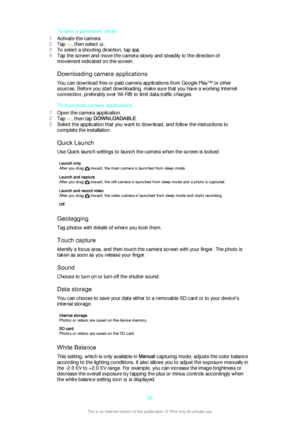 Page 92To take a panoramic photo
1 Activate the camera.
2 Tap 
, then select .
3 To select a shooting direction, tap 
.
4 Tap the screen and move the camera slowly and steadily to the direction of
movement indicated on the screen.
Downloading camera applications
You can download free or paid camera applications from Google Play™ or other
sources. Before you start downloading, make sure that you have a working Internet
connection, preferably over Wi-Fi® to limit data traffic charges.
To download camera...