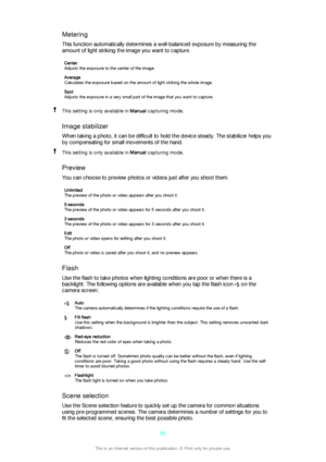 Page 95Metering
This function automatically determines a well-balanced exposure by measuring the amount of light striking the image you want to capture.Center
Adjusts the exposure to the center of the image.Average
Calculates the exposure based on the amount of light striking the whole image.Spot
Adjusts the exposure in a very small part of the image that you want to capture.This setting is only available in  Manual capturing mode.
Image stabilizer
When taking a photo, it can be difficult to hold the device...