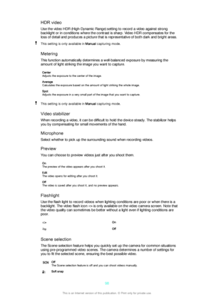 Page 98HDR video
Use the video HDR (High-Dynamic Range) setting to record a video against strong
backlight or in conditions where the contrast is sharp. Video HDR compensates for the
loss of detail and produces a picture that is representative of both dark and bright areas.This setting is only available in  Manual capturing mode.
Metering
This function automatically determines a well-balanced exposure by measuring the
amount of light striking the image you want to capture.
Center
Adjusts the exposure to the...