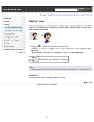 Page 104Cyber-shot User GuidePrint
Search
Before  Use
Shooting
Viewing
Using MENU  items (Shooting)
Using MENU  items (Viewing)
Changing  settings
Viewing  images on  a TV
Using with  your  computer
Printing
Troubleshooting
Precautions/About  this camera
  Contents  list
Top page > Using MENU  items (Shooting) > Still  shooting  menu > Auto Port.  Framing
Auto  Port.  Framing
When  the camera  detects and  shoots  a face,  the captured image is automatically  trimmed  into  its optimal
composition.  Both the...