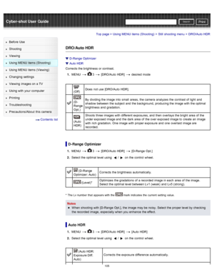 Page 112Cyber-shot User GuidePrint
Search
Before  Use
Shooting
Viewing
Using MENU  items (Shooting)
Using MENU  items (Viewing)
Changing  settings
Viewing  images on  a TV
Using with  your  computer
Printing
Troubleshooting
Precautions/About  this camera
  Contents  list
Top page > Using MENU  items (Shooting) > Still  shooting  menu > DRO/Auto HDR
DRO/Auto HDR
D-Range  Optimizer
Auto HDR
Corrects  the brightness  or contrast.
1 .  MENU  
  3  [DRO/Auto  HDR]   desired  mode
(Off) Does  not use  [DRO/Auto...