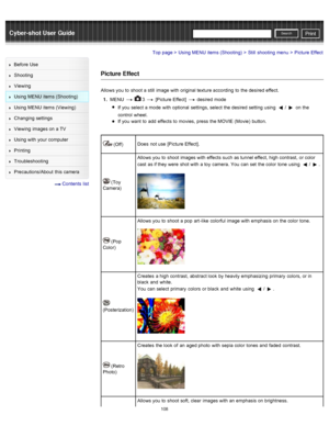 Page 115Cyber-shot User GuidePrint
Search
Before  Use
Shooting
Viewing
Using MENU  items (Shooting)
Using MENU  items (Viewing)
Changing  settings
Viewing  images on  a TV
Using with  your  computer
Printing
Troubleshooting
Precautions/About  this camera
  Contents  list
Top page > Using MENU  items (Shooting) > Still  shooting  menu > Picture  Effect
Picture Effect
Allows you  to  shoot  a still  image with  original texture according  to  the desired  effect.
1 .  MENU  
  3  [Picture Effect]   desired  mode...