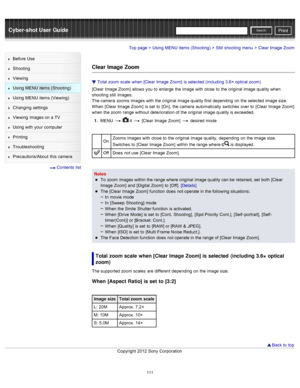 Page 118Cyber-shot User GuidePrint
Search
Before  Use
Shooting
Viewing
Using MENU  items (Shooting)
Using MENU  items (Viewing)
Changing  settings
Viewing  images on  a TV
Using with  your  computer
Printing
Troubleshooting
Precautions/About  this camera
  Contents  list
Top page > Using MENU  items (Shooting) > Still  shooting  menu > Clear Image  Zoom
Clear Image Zoom
Total zoom  scale  when [Clear  Image  Zoom]  is selected (including  3.6× optical zoom)
[Clear  Image  Zoom]  allows  you  to  enlarge  the...