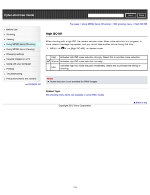 Page 121Cyber-shot User GuidePrint
Search
Before  Use
Shooting
Viewing
Using MENU  items (Shooting)
Using MENU  items (Viewing)
Changing  settings
Viewing  images on  a TV
Using with  your  computer
Printing
Troubleshooting
Precautions/About  this camera
  Contents  list
Top page > Using MENU  items (Shooting) > Still  shooting  menu > High ISO NR
High ISO NR
When  shooting  with  a high ISO,  the camera  reduces noise.  When  noise reduction  is in  progress,  in
some  cases  a message may appear, and  you...