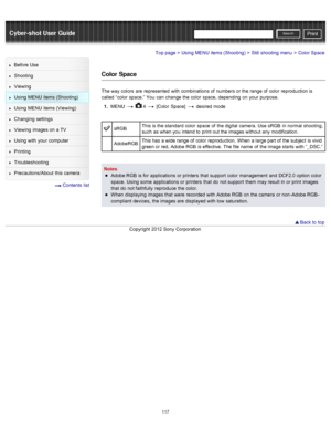 Page 124Cyber-shot User GuidePrint
Search
Before  Use
Shooting
Viewing
Using MENU  items (Shooting)
Using MENU  items (Viewing)
Changing  settings
Viewing  images on  a TV
Using with  your  computer
Printing
Troubleshooting
Precautions/About  this camera
  Contents  list
Top page > Using MENU  items (Shooting) > Still  shooting  menu > Color Space
Color  Space
The way  colors  are  represented  with  combinations of  numbers or the range of  color  reproduction is
called  “color  space.”  You  can  change  the...