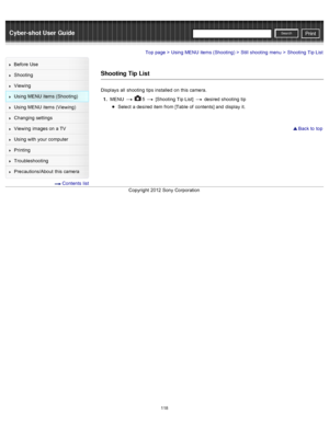 Page 125Cyber-shot User GuidePrint
Search
Before  Use
Shooting
Viewing
Using MENU  items (Shooting)
Using MENU  items (Viewing)
Changing  settings
Viewing  images on  a TV
Using with  your  computer
Printing
Troubleshooting
Precautions/About  this camera
  Contents  list
Top page > Using MENU  items (Shooting) > Still  shooting  menu > Shooting  Tip List
Shooting Tip List
Displays  all  shooting  tips installed  on  this camera.
1 .  MENU  
  5  [Shooting Tip List]   desired  shooting  tip
Select  a desired...
