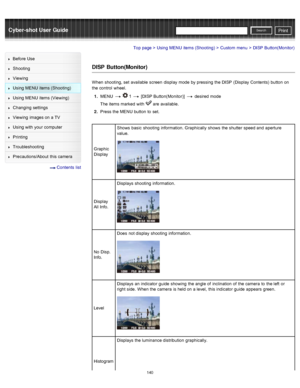 Page 147Cyber-shot User GuidePrint
Search
Before  Use
Shooting
Viewing
Using MENU  items (Shooting)
Using MENU  items (Viewing)
Changing  settings
Viewing  images on  a TV
Using with  your  computer
Printing
Troubleshooting
Precautions/About  this camera
  Contents  list
Top page > Using MENU  items (Shooting) > Custom  menu > DISP  Button(Monitor)
DISP  Button(Monitor)
When  shooting, set  available  screen  display  mode  by pressing  the DISP  (Display  Contents)  button  on
the control  wheel.
1 .  MENU...