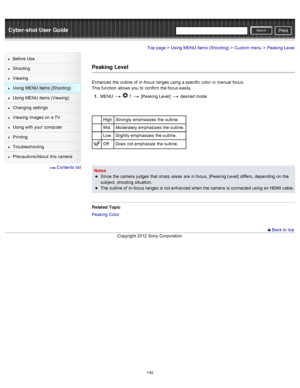 Page 149Cyber-shot User GuidePrint
Search
Before  Use
Shooting
Viewing
Using MENU  items (Shooting)
Using MENU  items (Viewing)
Changing  settings
Viewing  images on  a TV
Using with  your  computer
Printing
Troubleshooting
Precautions/About  this camera
  Contents  list
Top page > Using MENU  items (Shooting) > Custom  menu > Peaking  Level
Peaking Level
Enhances  the outline  of  in -focus ranges using a specific  color  in  manual  focus.
This function  allows  you  to  confirm  the focus easily.
1 .  MENU...