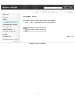 Page 152Cyber-shot User GuidePrint
Search
Before  Use
Shooting
Viewing
Using MENU  items (Shooting)
Using MENU  items (Viewing)
Changing  settings
Viewing  images on  a TV
Using with  your  computer
Printing
Troubleshooting
Precautions/About  this camera
  Contents  list
Top page > Using MENU  items (Shooting) > Custom  menu > Control Ring Display
Control Ring Display
Sets  whether to  display  animation  when operating  the Control Ring.
1 .  MENU  
  2  [Control  Ring Display]  desired  mode
On
Sets  whether...
