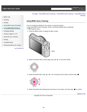 Page 167Cyber-shot User GuidePrint
Search
Before  Use
Shooting
Viewing
Using MENU  items (Shooting)
Using MENU  items (Viewing)
Changing  settings
Viewing  images on  a TV
Using with  your  computer
Printing
Troubleshooting
Precautions/About  this camera
  Contents  list
Top page > Using MENU  items (Viewing) > Using MENU  items (Viewing) > Using MENU  items
(Viewing)
Using MENU  items  (Viewing)
You  can  change  the settings  for  the viewing,  or execute  functions.
In  the “Using MENU  items (Viewing)”...