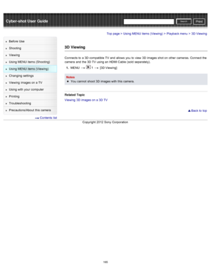 Page 172Cyber-shot User GuidePrint
Search
Before  Use
Shooting
Viewing
Using MENU  items (Shooting)
Using MENU  items (Viewing)
Changing  settings
Viewing  images on  a TV
Using with  your  computer
Printing
Troubleshooting
Precautions/About  this camera
  Contents  list
Top page > Using MENU  items (Viewing) > Playback menu > 3D  Viewing
3D  Viewing
Connects to  a 3D  compatible  TV  and  allows  you  to  view  3D  images shot on  other  cameras.  Connect the
camera  and  the 3D  TV  using an  HDMI Cable  (sold...