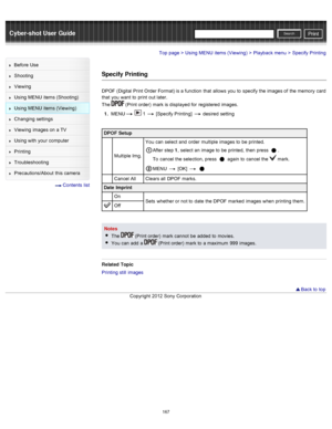 Page 174Cyber-shot User GuidePrint
Search
Before  Use
Shooting
Viewing
Using MENU  items (Shooting)
Using MENU  items (Viewing)
Changing  settings
Viewing  images on  a TV
Using with  your  computer
Printing
Troubleshooting
Precautions/About  this camera
  Contents  list
Top page > Using MENU  items (Viewing) > Playback menu > Specify  Printing
Specify Printing
DPOF  (Digital  Print Order Format) is a function  that  allows  you  to  specify  the images of  the memory  card
that  you  want  to  print  out...