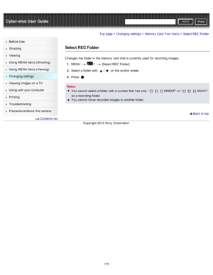 Page 182Cyber-shot User GuidePrint
Search
Before  Use
Shooting
Viewing
Using MENU  items (Shooting)
Using MENU  items (Viewing)
Changing  settings
Viewing  images on  a TV
Using with  your  computer
Printing
Troubleshooting
Precautions/About  this camera
  Contents  list
Top page > Changing  settings > Memory  Card  Tool  menu > Select  REC  Folder
Select  REC Folder
Changes  the folder  in  the memory  card  that  is currently  used  for  recording  images.
1 .  MENU  
  1  [Select REC  Folder]
2 .  Select  a...