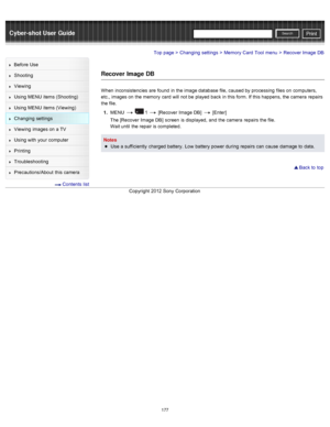 Page 184Cyber-shot User GuidePrint
Search
Before  Use
Shooting
Viewing
Using MENU  items (Shooting)
Using MENU  items (Viewing)
Changing  settings
Viewing  images on  a TV
Using with  your  computer
Printing
Troubleshooting
Precautions/About  this camera
  Contents  list
Top page > Changing  settings > Memory  Card  Tool  menu > Recover Image  DB
Recover  Image DB
When  inconsistencies  are  found  in  the image database  file, caused by processing  files  on  computers,
etc., images on  the memory  card  will...