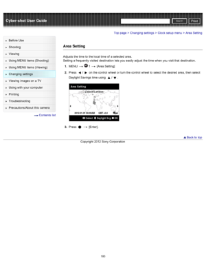 Page 187Cyber-shot User GuidePrint
Search
Before  Use
Shooting
Viewing
Using MENU  items (Shooting)
Using MENU  items (Viewing)
Changing  settings
Viewing  images on  a TV
Using with  your  computer
Printing
Troubleshooting
Precautions/About  this camera
  Contents  list
Top page > Changing  settings > Clock  setup  menu > Area  Setting
Area Setting
Adjusts  the time to  the local time of  a selected area.
Setting  a frequently visited  destination  lets you  easily adjust  the time when you  visit that...