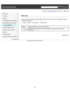 Page 188Cyber-shot User GuidePrint
Search
Before  Use
Shooting
Viewing
Using MENU  items (Shooting)
Using MENU  items (Viewing)
Changing  settings
Viewing  images on  a TV
Using with  your  computer
Printing
Troubleshooting
Precautions/About  this camera
  Contents  list
Top page > Changing  settings > Setup  menu > Menu  start
Menu  start
Allows you  to  select  whether to  always display  the first  screen  of  the menu  or to  display  the screen  of
the item previously  set.
1 .  MENU  
  1  [Menu  start]...