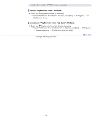 Page 214installed.  Some  functions  of  “PMB” will become unavailable.
Starting “PlayMemories  Home” (Windows)
1.  Double -click   (PlayMemories  Home)  on  the desktop.
To  start  “PlayMemories  Home”  from the Start  menu,  select  [Start]  
 [All Programs]   
(PlayMemories  Home).
Accessing  to  “PlayMemories  Home Help Guide” (Windows)
1 .  Double -click   (PlayMemories  Home  Help Guide)  on  the desktop.
To  start  “PlayMemories  Home  Help Guide”  from the Start  menu,  click  [Start]  
 [All Programs]...