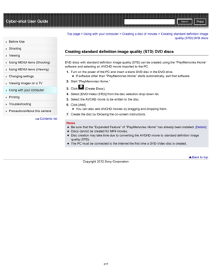 Page 224Cyber-shot User GuidePrint
Search
Before  Use
Shooting
Viewing
Using MENU  items (Shooting)
Using MENU  items (Viewing)
Changing  settings
Viewing  images on  a TV
Using with  your  computer
Printing
Troubleshooting
Precautions/About  this camera
  Contents  list
Top page > Using with  your  computer > Creating  a disc  of  movies > Creating  standard definition  image
quality (STD)  DVD  discs
Creating standard definition image quality (STD) DVD discs
DVD  discs  with  standard definition  image quality...