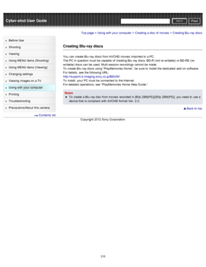 Page 225Cyber-shot User GuidePrint
Search
Before  Use
Shooting
Viewing
Using MENU  items (Shooting)
Using MENU  items (Viewing)
Changing  settings
Viewing  images on  a TV
Using with  your  computer
Printing
Troubleshooting
Precautions/About  this camera
  Contents  list
Top page > Using with  your  computer > Creating  a disc  of  movies > Creating  Blu -ray discs
Creating Blu -ray discs
You  can  create  Blu -ray discs  from AVCHD  movies  imported to  a PC.
The PC in  question  must  be  capable  of  creating...