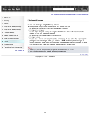 Page 226Cyber-shot User GuidePrint
Search
Before  Use
Shooting
Viewing
Using MENU  items (Shooting)
Using MENU  items (Viewing)
Changing  settings
Viewing  images on  a TV
Using with  your  computer
Printing
Troubleshooting
Precautions/About  this camera
  Contents  list
Top page > Printing > Printing still  images > Printing still  images
Printing still images
You  can  print  still  images using the following methods.
Printing directly  using a printer  which supports  your  memory  card  type.
For details,...