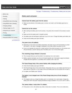 Page 228Cyber-shot User GuidePrint
Search
Before  Use
Shooting
Viewing
Using MENU  items (Shooting)
Using MENU  items (Viewing)
Changing  settings
Viewing  images on  a TV
Using with  your  computer
Printing
Troubleshooting
Precautions/About  this camera
  Contents  list
Top page > Troubleshooting > Troubleshooting > Battery  pack  and  power
Battery pack  and power
Cannot insert the battery  pack into the camera.
Make  sure  the direction  of  the battery pack  is correct,  and  insert  it until  the battery...