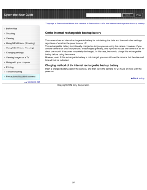 Page 244Cyber-shot User GuidePrint
Search
Before  Use
Shooting
Viewing
Using MENU  items (Shooting)
Using MENU  items (Viewing)
Changing  settings
Viewing  images on  a TV
Using with  your  computer
Printing
Troubleshooting
Precautions/About  this camera
  Contents  list
Top page > Precautions/About  this camera > Precautions > On  the internal  rechargeable  backup  battery
On the internal  rechargeable backup battery
This camera  has  an  internal  rechargeable  battery for  maintaining  the date  and  time...