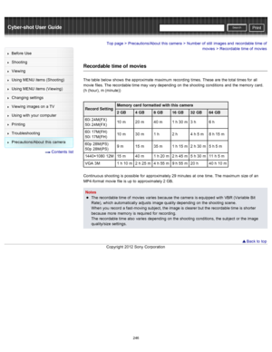Page 253Cyber-shot User GuidePrint
Search
Before  Use
Shooting
Viewing
Using MENU  items (Shooting)
Using MENU  items (Viewing)
Changing  settings
Viewing  images on  a TV
Using with  your  computer
Printing
Troubleshooting
Precautions/About  this camera
  Contents  list
Top page > Precautions/About  this camera > Number of  still  images and  recordable time of
movies
 > Recordable  time of  movies
Recordable time of  movies
The table  below  shows  the approximate  maximum  recording  times.  These  are  the...