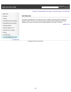 Page 256Cyber-shot User GuidePrint
Search
Before  Use
Shooting
Viewing
Using MENU  items (Shooting)
Using MENU  items (Viewing)
Changing  settings
Viewing  images on  a TV
Using with  your  computer
Printing
Troubleshooting
Precautions/About  this camera
  Contents  list
Top page > Precautions/About  this camera > About  this camera > Carl  Zeiss lens
Carl  Zeiss lens
The camera  is equipped  with  a Carl  Zeiss lens  which is capable  of  reproducing  sharp  images with
excellent  contrast.  The lens  for  the...