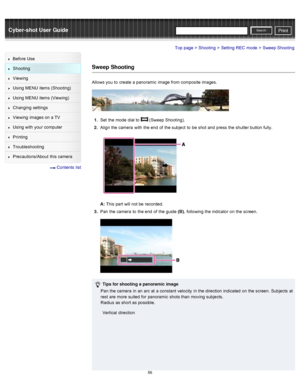 Page 63Cyber-shot User GuidePrint
Search
Before  Use
Shooting
Viewing
Using MENU  items (Shooting)
Using MENU  items (Viewing)
Changing  settings
Viewing  images on  a TV
Using with  your  computer
Printing
Troubleshooting
Precautions/About  this camera
  Contents  list
Top page > Shooting > Setting  REC  mode > Sweep Shooting
Sweep Shooting
Allows you  to  create  a panoramic  image from composite images.
1 .  Set  the mode  dial to   (Sweep Shooting).
2 .  Align the camera  with  the end  of  the subject  to...