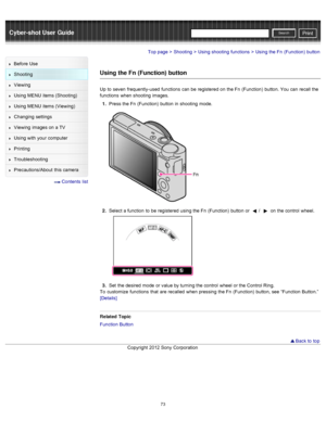 Page 80Cyber-shot User GuidePrint
Search
Before  Use
Shooting
Viewing
Using MENU  items (Shooting)
Using MENU  items (Viewing)
Changing  settings
Viewing  images on  a TV
Using with  your  computer
Printing
Troubleshooting
Precautions/About  this camera
  Contents  list
Top page > Shooting > Using shooting  functions > Using the Fn  (Function)  button
Using the Fn (Function) button
Up  to  seven  frequently-used  functions  can  be  registered  on  the Fn  (Function)  button. You  can  recall the
functions...